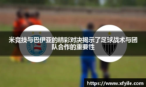 米竞技与巴伊亚的精彩对决揭示了足球战术与团队合作的重要性